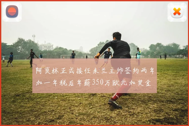 阿莫林正式接任米兰主帅签约两年加一年税后年薪350万欧元加奖金