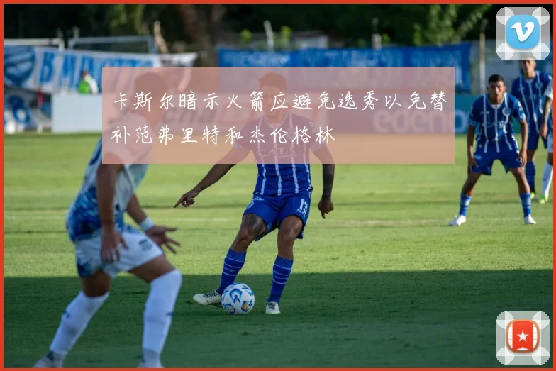 卡斯尔暗示火箭应避免选秀以免替补范弗里特和杰伦格林
